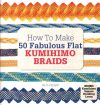 How to make 50 fabulous flat kumihimo braids