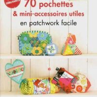 70 pochettes e mini accessories utiles en patchwork facile