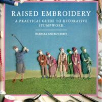 Raised embroidery, a pratical guide to decorative stumpwork, barbara and roy  hirst