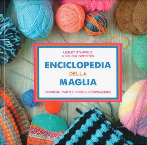 Enciclopedia della maglia ai ferri, tecniche punti e modelli d'ispirazione