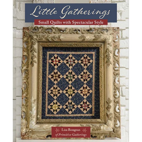 Little gatherings: small quilts with spectacular style, Lisa Bongean, Martingale