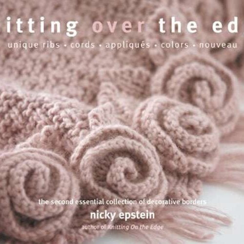 Knitting over the edge: unique ribs-cords-appliques-colors-nouveau, nicky epstein