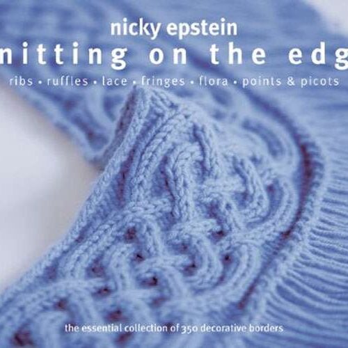 Knitting on the edge: riff-ruffles-lace-fringes-flora-points & picot, nicky epstein copertina rigida