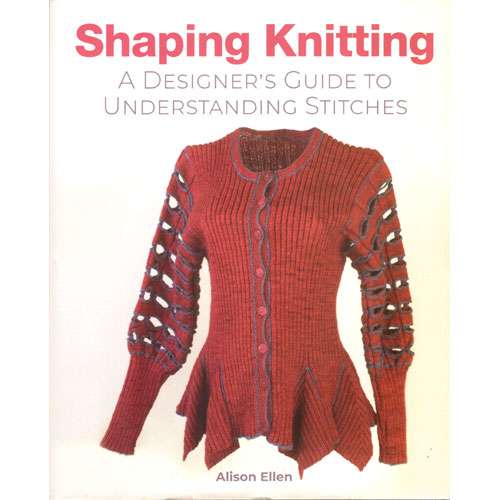 Shaping knitting a designer's guide to understanding stitches, allison ellen