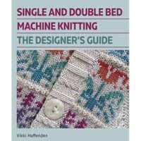 Single and double bed machine knitting the designer's guide, vikki haffenden