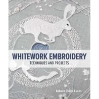 Whitework embroidery tecniques and projects auburn claire lucas