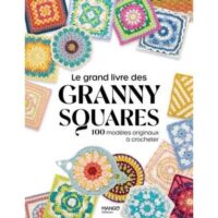 Le grand livre des granny squares 100 modeles orifinaux a crocheter